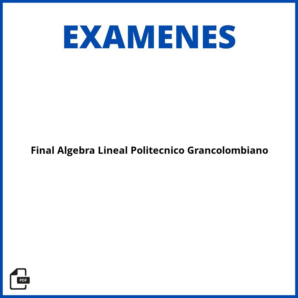 Examen Final Algebra Lineal Politecnico Grancolombiano