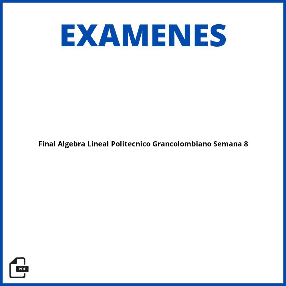 Examen Final Algebra Lineal Politecnico Grancolombiano Semana 8