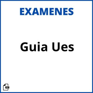 Guia Examen Ues Soluciones Resueltos