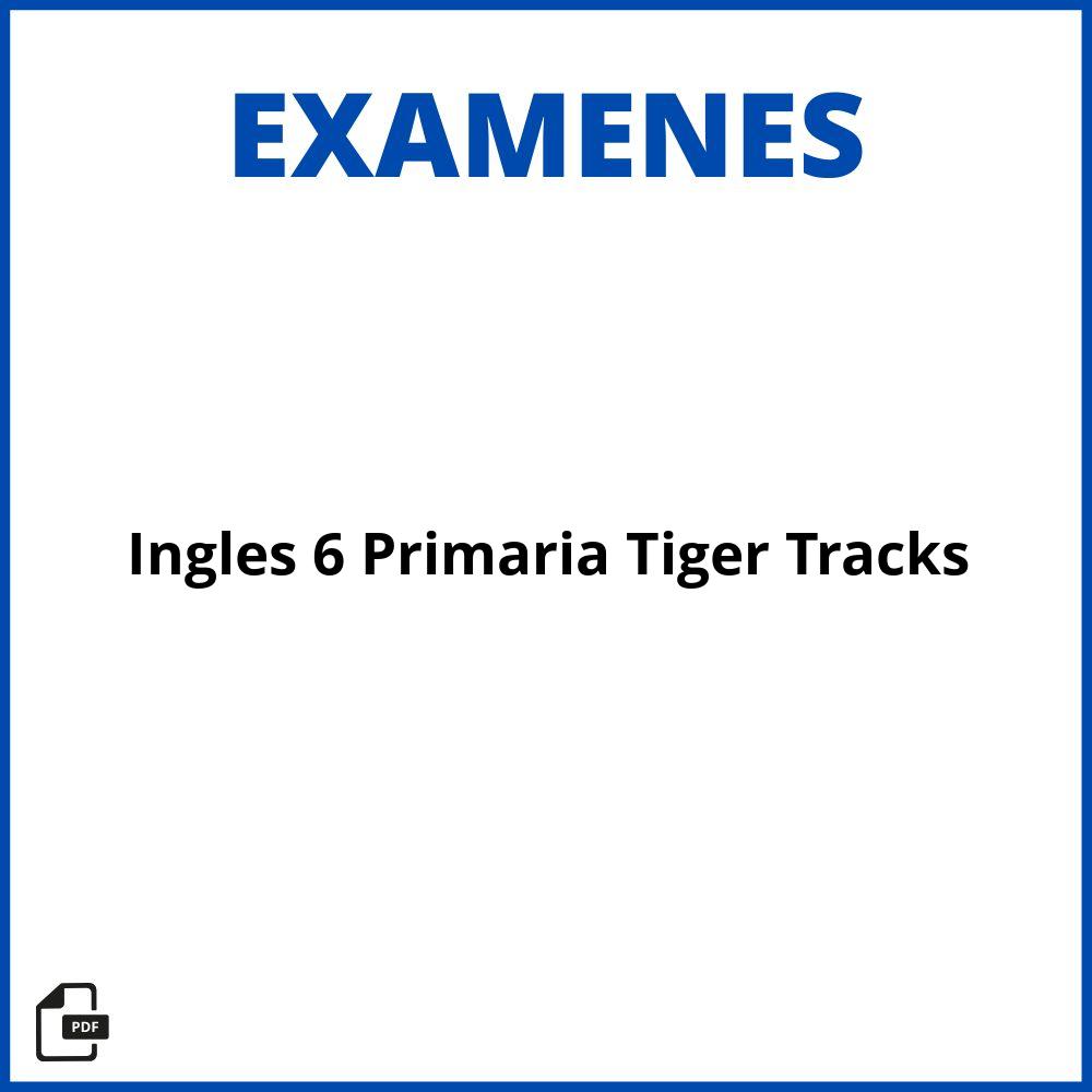 Examen Ingles 6 Primaria Tiger Tracks