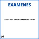 Examen Santillana 6 Primaria Matematicas Soluciones Resueltos